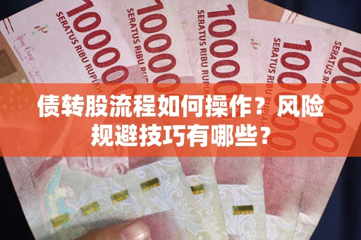 北京债转股流程如何操作？风险规避技巧有哪些？