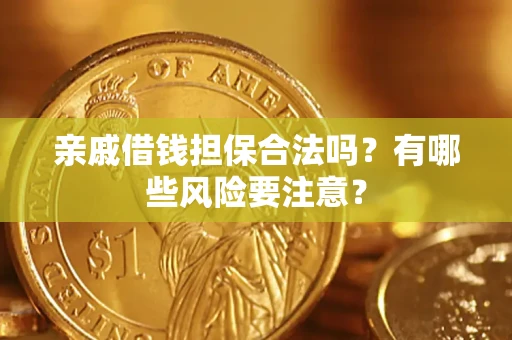 北京亲戚借钱担保合法吗？有哪些风险要注意？