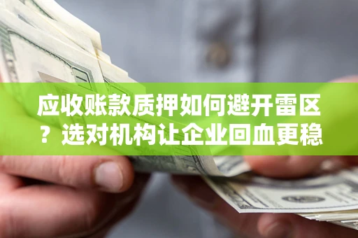 北京应收账款质押如何避开雷区？选对机构让企业回血更稳