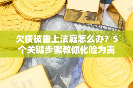 北京欠债被告上法庭怎么办？5个关键步骤教你化险为夷