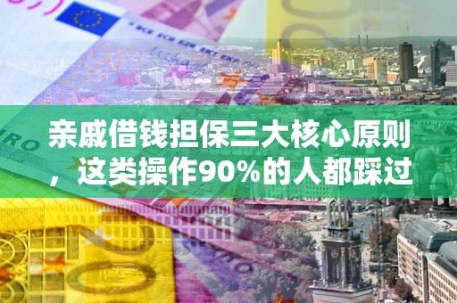 北京亲戚借钱担保三大核心原则，这类操作90%的人都踩过坑！附法院判决案例