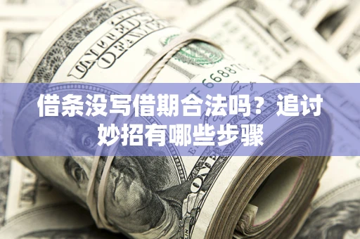 北京借条没写借期合法吗？追讨妙招有哪些步骤