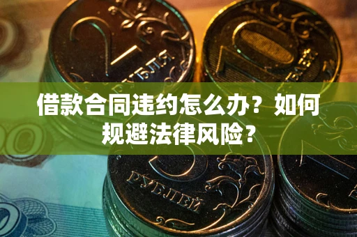 北京借款合同违约怎么办？如何规避法律风险？