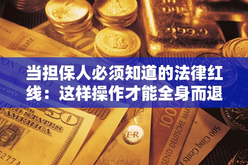 北京当担保人必须知道的法律红线：这样操作才能全身而退