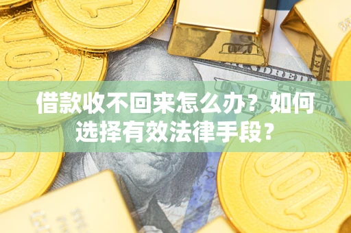 北京借款收不回来怎么办？如何选择有效法律手段？