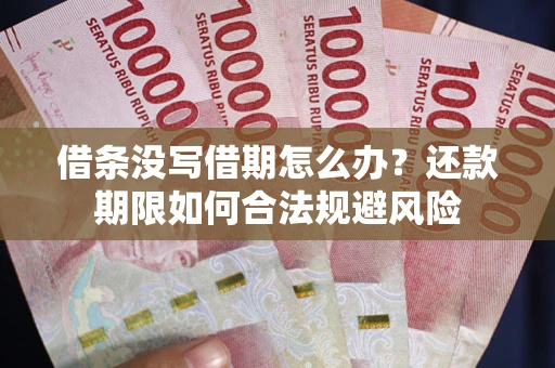 北京借条没写借期怎么办？还款期限如何合法规避风险