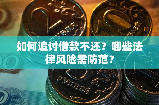 北京如何追讨借款不还？哪些法律风险需防范？