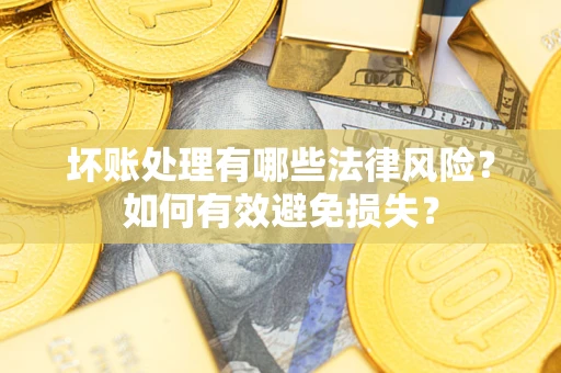 北京坏账处理有哪些法律风险？如何有效避免损失？